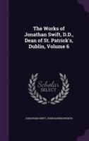 The Works of Jonathan Swift, D.D., Dean of St. Patrick's, Dublin, Volume 6