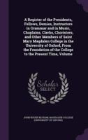 A Register of the Presidents, Fellows, Demies, Instructors in Grammar and in Music, Chaplains, Clerks, Choristers, and Other Members of Saint Mary Magdalen College in the University of Oxford, From the Foundation of the College to the Present Time, Volume