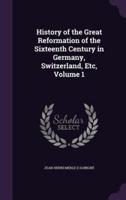 History of the Great Reformation of the Sixteenth Century in Germany, Switzerland, Etc, Volume 1