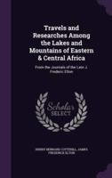 Travels and Researches Among the Lakes and Mountains of Eastern & Central Africa