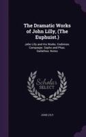 The Dramatic Works of John Lilly, (The Euphuist.)
