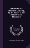 Mountains and Mountain-Climbing, by the Author of 'The Mediterranean Illustrated'