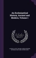 An Ecclesiastical History, Ancient and Modern, Volume 1