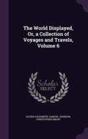 The World Displayed, Or, a Collection of Voyages and Travels, Volume 6