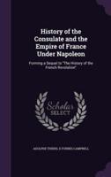 History of the Consulate and the Empire of France Under Napoleon