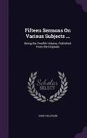 Fifteen Sermons On Various Subjects ...