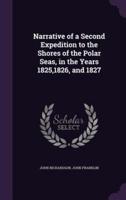 Narrative of a Second Expedition to the Shores of the Polar Seas, in the Years 1825,1826, and 1827