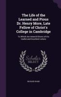 The Life of the Learned and Pious Dr. Henry More, Late Fellow of Christ's College in Cambridge