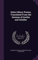 Select Minor Poems, Translated From the German of Goethe and Schiller