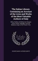 The Italian Library. Containing an Account of the Lives and Works of the Most Valuable Authors of Italy