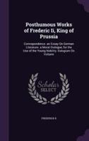 Posthumous Works of Frederic Ii, King of Prussia