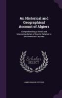 An Historical and Geographical Account of Algiers