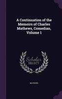 A Continuation of the Memoirs of Charles Mathews, Comedian, Volume 1