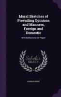 Moral Sketches of Prevailing Opinions and Manners, Foreign and Domestic