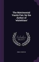 The Matrimonial Vanity Fair, by the Author of 'Whitefriars'