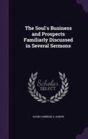 The Soul's Business and Prospects Familiarly Discussed in Several Sermons