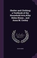Shelter and Clothing; a Textbook of the Household Arts,4Cby Helen Kinne... And Anna M. Cooley