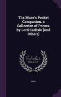 The Muse's Pocket Companion. A Collection of Poems. By Lord Carlisle [And Others]