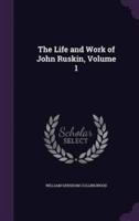 The Life and Work of John Ruskin, Volume 1
