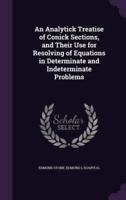 An Analytick Treatise of Conick Sections, and Their Use for Resolving of Equations in Determinate and Indeterminate Problems