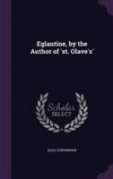 Eglantine, by the Author of 'St. Olave's'