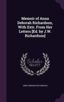 Memoir of Anna Deborah Richardson, With Extr. From Her Letters [Ed. By J.W. Richardson]