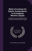 Notes of Lectures On Equity Jurisprudence to Accompany Merwin's Equity