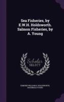 Sea Fisheries, by E.W.H. Holdsworth. Salmon Fisheries, by A. Young