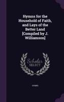 Hymns for the Household of Faith, and Lays of the Better Land [Compiled by J. Williamson]