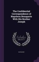 The Confidential Correspondence of Napoleon Bonaparte With His Brother Joseph