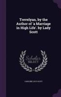 Trevelyan, by the Author of 'A Marriage in High Life'. By Lady Scott