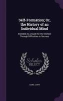 Self-Formation; Or, the History of an Individual Mind