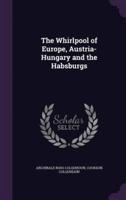 The Whirlpool of Europe, Austria-Hungary and the Habsburgs
