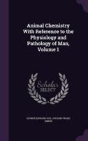 Animal Chemistry With Reference to the Physiology and Pathology of Man, Volume 1