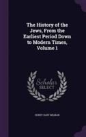 The History of the Jews, From the Earliest Period Down to Modern Times, Volume 1