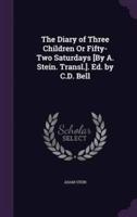 The Diary of Three Children Or Fifty-Two Saturdays [By A. Stein. Transl.]. Ed. By C.D. Bell