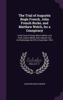 The Trial of Augustin Bogle French, John French Burke, and Matthew Welch, for a Conspiracy
