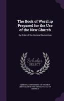 The Book of Worship Prepared for the Use of the New Church