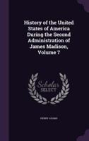 History of the United States of America During the Second Administration of James Madison, Volume 7