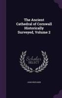The Ancient Cathedral of Cornwall Historically Surveyed, Volume 2
