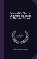 Songs of the Church, Or, Hymns and Tunes for Christian Worship