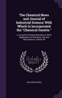 The Chemical News and Journal of Industrial Science; With Which Is Incorporated the "Chemical Gazette."
