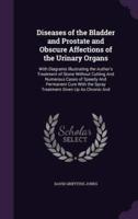 Diseases of the Bladder and Prostate and Obscure Affections of the Urinary Organs