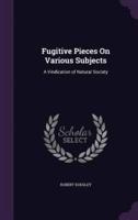 Fugitive Pieces On Various Subjects