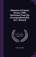 Memoirs of Francis Horner, With Selections From His Correspondence [Ed. By L. Horner]