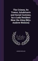 The Crimea, Its Towns, Inhabitants and Social Customs, by a Lady Resident Near the Alma [Mrs. Andrew Neilson]