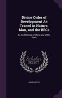 Divine Order of Development As Traced in Nature, Man, and the Bible