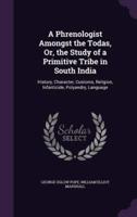 A Phrenologist Amongst the Todas, Or, the Study of a Primitive Tribe in South India