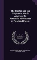 The Hunter and the Trapper in North America; Or, Romantic Adventures in Field and Forest