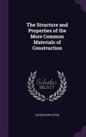 The Structure and Properties of the More Common Materials of Construction